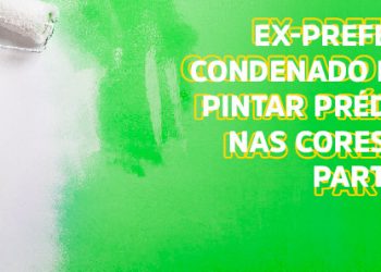 Improbidade: mantida condenação de ex-prefeito de Monte Alegre por pintar prédios nas cores do partido